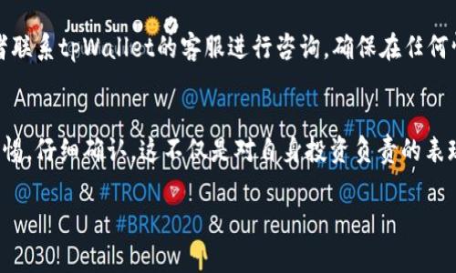 要在tpWallet中将USDT转换为HT（火币Token），可以按照以下步骤进行。请注意，根据市场情况的变化，具体步骤可能会有所不同，但基本的流程通常是这样的。

第一步：打开tpWallet应用
首先，确保你已经下载并安装了tpWallet，并且已经完成账户注册和资产的存入。如果你还没有账户，可以去官网下载并按照提示完成注册，尽量使用强密码保护你的账户安全。

第二步：查看账户资产
登录账户后，在首页你会看到你的资产总览。在这个界面上，你可以查看当前持有的各种数字资产，包括USDT和HT。确保你已经有足够的USDT用于转换。

第三步：进入兑换界面
在资产列表里找到USDT，点击进入。在这个页面上，你应该能找到一个“兑换”或“兑换资产”的选项。点击它，进入兑换界面。

第四步：选择兑换类型
在兑换界面，你需要选择要兑换的数字资产。选择USDT作为你要转换的资产，同时选择HT作为你要获得的资产。通常系统会显示当前的兑换比率和相关费用，要仔细阅读以确保没有什么隐藏费用。

第五步：输入兑换数量
在选择完资产后，你需要在输入框中填写你希望兑换的USDT数量。此时，系统会自动计算出你能够得到多少HT。请仔细核对兑换比例以及手续费，确保符合你的预期。在这一步中，不妨先思考一下...这笔兑换会对你的投资组合产生怎样的影响？

第六步：确认交易信息
填写完数量后，系统通常会要求你确认一遍兑换信息。这是确保所有信息准确无误的关键步骤。仔细检查兑换资产、数量和手续费之后，你才能继续下一步。这个环节很重要，切不可大意。

第七步：完成兑换
确认无误后，你可以点击“确认兑换”或“立即兑换”按钮。系统可能会要求你输入交易密码或进行其他身份验证，以确保账户安全。输入完毕后，等待系统处理....这一过程可能需要几秒钟的时间，耐心等待即可。

第八步：查看兑换结果
兑换完成后，建议你立即查看资产总览，以确认HT已经成功到账。如果出现任何问题，请及时查看交易记录，或者联系tpWallet的客服进行咨询。确保在任何情况下都要保护好你的资产安全...

总结
通过上述步骤，你就能在tpWallet中成功将USDT转换成HT。这一过程看似简单，实则需要你在每一步都保持警惕，仔细确认。这不仅是对自身投资负责的表现，也是对未来资金安全的保护。随着加密货币市场的变化，多了解交易所之间的兑换信息也是非常有帮助的...

希望这些信息能够帮助到你，让你在数字货币的投资中更加得心应手。如果你有其他疑问，欢迎随时提问！