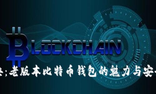 “重温经典：老版本比特币钱包的魅力与安全性探讨”