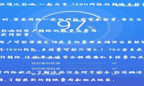 TRX（Tron）钱包转账的手续费通常由区块链网络的拥堵程度及转账的具体情况影响。一般而言，TRON网络的转账手续费相对较低，通常为几分钱到几毛钱的范围。

### TRX钱包转账手续费相关信息：

1. **手续费计算**：在TRON网络上，转账的手续费来源于用户在进行交易时，需要消耗一定的网络带宽和能量。每笔交易消耗的带宽和能量是根据区块链的拥堵情况和交易的复杂程度而定的。

2. **带宽与能量**：
   - **带宽**：用户可以通过持有TRX获得一定的带宽，带宽的多少直接影响到用户转账的数量及费用。
   - **能量**：能量用于支持合约的执行和转账，用户可以通过冻结TRX获得能量。

3. **网络负载情况**：如果网络非常拥堵，手续费可能会相应上升。这时，用户可能需要支付更多的费用来确保交易能够被及时处理。

4. **具体转账案例**：例如，如果你从一个TRON钱包转账10 TRX到另一个TRON钱包，手续费可能只需0.1 TRX甚至更低。然而，如果网络负载增加，手续费可能会有所上升。

5. **推荐使用的工具**：建议使用官方的TRON钱包或其他知名的平台进行转账，这些平台通常会提前告知手续费的具体情况，帮助用户做出更好的决策。

### 小结

总体来说，TRX钱包转账的手续费用是相对较低的，但详细费用应参考实时网络状态。了解这些信息对于安全、经济地进行交易至关重要。

如果你需要进一步的信息或操作指导，可以参考TRON官方文档或社区资源，了解最新的转账费用和相关政策。