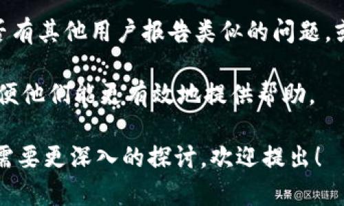 看起来您提到的是与tpWallet相关的兑换问题。虽然我不能提供具体的解决方案或指导，但可以考虑以下几个方面来解决钱包或点确认兑换过程中遇到的问题。

首先，确保您的网络连接正常，因为不稳定的网络可能会导致兑换过程中的延迟或失败。

其次，您可以检查tpWallet的官方社交媒体或社区论坛，看看是否有其他用户报告类似的问题，或是否有公告说明服务维护或故障。

最后，您也可以直接联系tpWallet的客服，详细描述您的问题，以便他们能更有效地提供帮助。

如果您对tpWallet或者相关的加密货币有更多具体的问题或者需要更深入的探讨，欢迎提出！