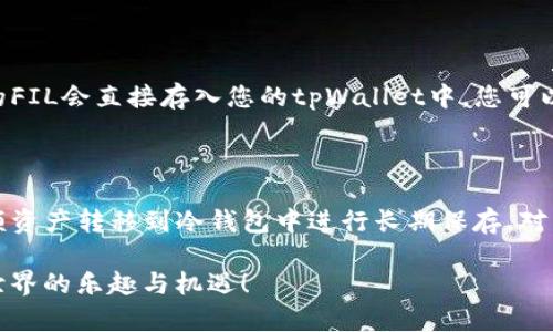 要在tpWallet上购买Filecoin（FIL），您可以按照以下步骤进行操作。虽然不涉及，但将为您提供详细的步骤和信息。

### 步骤一：下载并安装tpWallet

首先，您需要在设备上下载并安装tpWallet。这是一个多链钱包，支持多种加密货币的存储和交易。您可以在官方网站或者各大应用商店搜索“tpWallet”来下载。

### 步骤二：创建或导入钱包

安装完成后，您需要创建一个新的钱包或者导入已有的钱包。如果您是新用户，选择“创建新钱包”，并按照提示设置密码以及备份助记词。务必将助记词保存在安全的地方，以防丢失。

### 步骤三：选择链及购买选项

当您的钱包设置完成后，打开tpWallet，选择您想要交易的链。在tpWallet中，找到Filecoin（FIL），然后选择购买选项。通常，tpWallet支持通过法币、其他加密货币等方式购买FIL。

### 步骤四：选择支付方式

tpWallet提供多种支付方式，您可以选择信用卡、借记卡，或者从其他加密钱包转账FIL。在选择支付方式时，注意查看相关的交易费用和汇率。

### 步骤五：完成购买

确认所有的交易信息后，点击确认，系统会引导您完成购买流程。购入的FIL会直接存入您的tpWallet中，您可以在钱包的资产栏中查看余额。

### 步骤六：安全存储与后续操作

在完成购买后，请确保您的钱包安全。定期更新您的密码，并考虑将大额资产转移到冷钱包中进行长期保存。对于频繁交易者，观察市场动向，并及时调整资产配置。

希望这些步骤能够帮助您顺利在tpWallet上购买Filecoin，享受加密世界的乐趣与机遇！