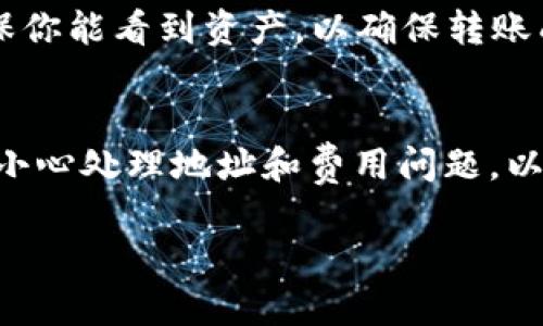 NFT（非同质化代币）从火币转到TP钱包是可行的，但具体步骤和可行性取决于几个因素。以下是一些重要的考量和步骤说明：

1. 确认TP钱包支持的NFT标准
首要步骤是确认你的TP钱包是否支持你要转移的NFT标准。大部分NFT基于以太坊的ERC-721或ERC-1155标准。在进行转移前，确保TP钱包可以兼容这些标准。如果TP钱包不支持你持有的NFT类型，那就无法成功转账。

2. 获取火币和TP钱包地址
确保你有TP钱包的接收地址。登录你的TP钱包，找到接收界面，并复制钱包地址。接下来，打开火币账户，找到你的NFT资产部分，准备进行转账操作。

3. 在火币上执行转账操作
登录火币账户，然后进入你的NFT资产页面。选择你要转移的NFT，点击转账，输入TP钱包的地址，确认转账数据的正确性。一定要确认地址是正确的，因为区块链交易是不可逆的，一旦发送到错误的地址，资产将无法找回。

4. 支付转账相关费用
NFT的转账通常会涉及到网络手续费，这取决于你转账时网络的拥堵程度和NFT所基于的区块链。有时，这些费用可能会非常高。因此，建议在转账前检查当时的费用情况，并确保你的账户中有足够的资金来覆盖这些费用。

5. 确认转账状态
发起转账后，你需要等待网络确认。这可能需要几分钟到几小时不等，具体时间也取决于网络的状况。在火币账户和TP钱包中查看转账状态，确认交易是否成功。你也可以使用区块链浏览器追踪交易进度。

6. 接收NFT并查看资产
一旦交易确认，就可以在TP钱包中查看到你的NFT资产。根据不同的钱包界面，查看NFT的方法可能会有所不同。确保你能看到资产，以确保转账成功。

总结
整体而言，NFT从火币转移到TP钱包是一个相对简单的过程，只要确保所有步骤都正确无误。然而，在过程中一定要小心处理地址和费用问题，以避免任何潜在的错误和损失。如果你是第一次进行此类操作，建议寻求相关的帮助或指导，确保你能顺利完成转账。

如果你还有其他关于NFT或加密货币的问题，欢迎随时询问！