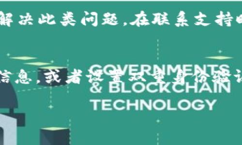 如果您忘记了tpWallet身份钱包的名称，您可以按照以下步骤尝试找回或解决问题：

1. 检查备份信息
首先，查看您是否有备份的纸质或数字信息。大多数用户在创建钱包时会被建议进行备份，这通常包括钱包名称、助记词或私钥等信息。如果您曾经将这些信息保存在一个安全的地方，不妨先找找看。

2. 使用助记词或私钥
如果您能够找到钱包的助记词或私钥，您可以使用这些信息重新访问您的钱包。大多数钱包应用程序允许您使用助记词恢复钱包。确保在安全的环境中进行此操作，以防止信息泄露。

3. 尝试回忆
有时候，回忆是最好的工具。试着回想一下您在创建钱包时可能使用的名称。有没有什么特别的字或短语是您会用的？或者是否有某些特定的主题或风格与您的钱包名相符？尝试不同的组合，也许能找到那个“失落的名字”。

4. 联系客户支持
如果以上方法都无效，您可以联系tpWallet的客户支持团队。他们通常有专门的流程来帮助用户解决此类问题。在联系支持时，请准备好提供您使用钱包时的一些信息，以帮助他们更快地验证您的身份。

5. 加强未来的安全措施
如果您成功找回钱包名称，别忘了在未来采取更强的安全措施。考虑使用密码管理器来保存重要信息，或者设置双重身份验证以提高安全性。钱包的安全性直接关系到您的资产安全，万万不可掉以轻心。

希望这些建议能帮助您找回忘记的tpWallet身份钱包名！如果还有其他问题，请随时提问。