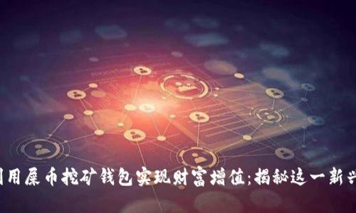 如何利用屎币挖矿钱包实现财富增值：揭秘这一新兴趋势！