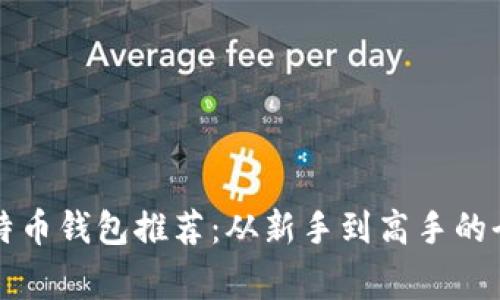 常用比特币钱包推荐：从新手到高手的全景指南