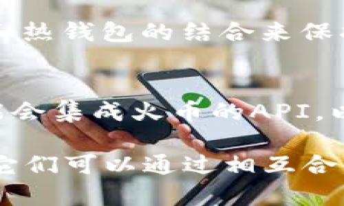 tpWallet和火币是两个不同的加密货币平台，但它们之间有一些联系，特别是在加密货币交易和数字资产管理方面。以下是它们之间关系的一些要点：

1. **平台功能**：
   - **tpWallet**：这是一个数字资产管理工具，通常用于存储、发送和接收加密货币。tpWallet可能支持多个区块链网络的数字资产，对用户友好，帮助用户更方便地管理自己的数字货币。
   - **火币**：火币则是一个知名的加密货币交易平台，提供全球用户进行加密货币交易的服务。火币支持多种数字资产和交易对，用户可以在该平台上进行现货交易、合约交易等多种操作。

2. **用户交互**：
   - 在某些情况下，tpWallet的用户可能会通过火币进行交易，或者在火币上购买和出售他们在tpWallet中持有的加密资产。火币的流动性和交易对多样性，使得它常常成为用户选择的交易平台。

3. **生态系统**：
   - 加密货币行业中的许多平台和钱包都在一个更大的生态系统中运作。tpWallet和火币可能在某些区块链项目或代币上有合作，电商平台、游戏或其他类型的dApp可能会通过这些平台相互连接。

4. **技术和安全性**：
   - 无论是tpWallet还是火币，都会在安全性上投入大量资源。tpWallet通常会为用户提供私钥的控制权，而火币则会实现冷钱包和热钱包的结合来保护用户资金。

5. **市场推广**：
   - 一些交易平台，比如火币，可能会通过支持特定钱包（如tpWallet）来增强交易的便利性，从而吸引更多用户。此外，tpWallet可能会集成火币的API，以便用户在钱包中直接进行交易。

综上所述，tpWallet与火币之间的关系主要体现在用户之间的交互及多元化的服务功能上。虽然它们分别定位于不同的市场领域，但它们可以通过相互合作和用户使用的方式，可以形成一定的协同效应。在加密货币行业中，不同平台之间的连接和整合，可能会进一步促进整个行业的发展。