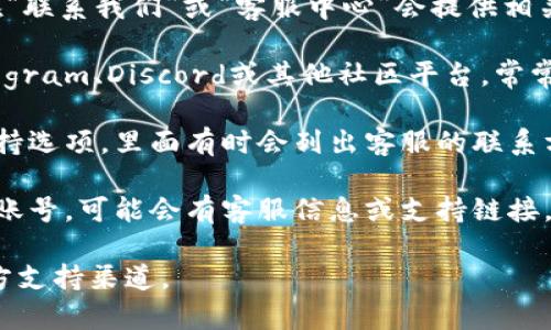 在这里我无法提供具体的客户服务信息，比如如何添加特定平台的客服微信。如果你需要了解如何添加tpWallet的客服微信，可以尝试以下步骤：

1. **访问官方网站**：去tpWallet的官方网站，通常在“联系我们”或“客服中心”会提供相关客服信息，包括微信联系方式。

2. **社区支持**：加入tpWallet的官方社群，比如Telegram、Discord或其他社区平台，常常能找到客服的联系信息。

3. **应用内帮助**：在tpWallet应用内查找帮助或支持选项，里面有时会列出客服的联系方法。

4. **社交媒体**：查找tpWallet在社交媒体上的官方账号，可能会有客服信息或支持链接。

如需更多具体帮助，请访问tpWallet的官方网站或官方支持渠道。