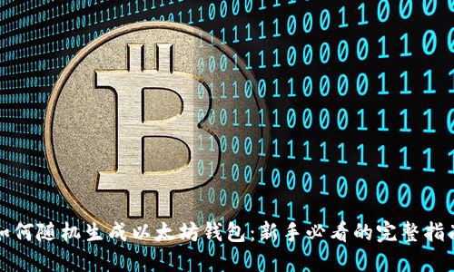 如何随机生成以太坊钱包：新手必看的完整指南