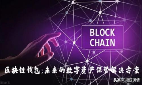 区块链钱包：未来的数字资产保管解决方案