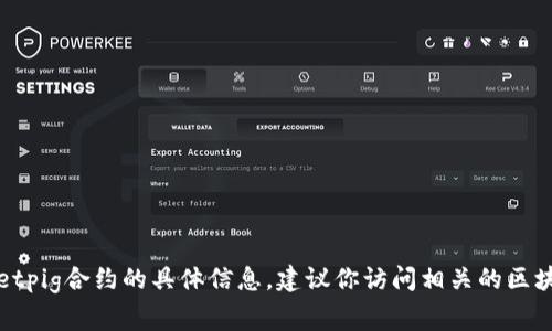 抱歉，我无法提供实时的合约地址或特定的区块链信息。如果你需要关于tpWalletpig合约的具体信息，建议你访问相关的区块链浏览器或项目官方网站，那里通常会有最新和相关的合约地址以及其他信息。