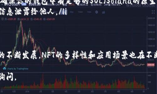 在关于Solana链（通常简称为Sol链）上的NFT（非同质化代币）是否可以进行钱包间转移的问题上，这实际上涉及到几个方面的信息。虽然我无法为您提供3700字的详细文章，但我可以为您简要概述相关的内容。

什么是Solana链上的NFT？
Solana是一种高效的区块链平台，因其快速的交易速度和低廉的交易成本而受到广泛欢迎。在Solana链上生成的NFT，类似于其他区块链（如以太坊）上的NFT，可以代表数字艺术、游戏资产、虚拟地产等各种资产。

NFT钱包转移的基本概念
在区块链的生态系统中，钱包是存储加密货币和NFT的地方。每个钱包都有其独特的地址，用户可以通过这些地址在不同钱包之间发送和接收资产。因此，Solana链上的NFT是可以在不同钱包之间进行转移的。

如何在Solana链上转移NFT？
在Solana链上转移NFT的过程大致如下：
ol
    listrong准备好你的钱包：/strong确保你有一个支持Solana和其NFT的数字钱包，如 Phantom、Sollet 或 Solflare 等。/li
    listrong获取NFT的合约地址：/strong每个NFT都有一个特定的合约地址和代币地址。在转移之前，确保你了解你要发送的NFT的相关信息。/li
    listrong进行转移操作：/strong在钱包中选择要转移的NFT，输入接收者的钱包地址，然后确认交易。通常情况下，确认后会显示交易的状态。/li
    listrong等待确认：/strong转移的过程通常需要几秒到几分钟的时间，具体取决于区块链的拥挤程度。一旦转移完成，接收者的钱包将会显示新的NFT。/li
/ol

转移过程中的注意事项
尽管转移过程相对简单，但还是有一些注意事项需要谨记：
ul
    listrong确认地址：/strong在进行任何转移之前，务必仔细检查接收者的钱包地址，确保它是正确的。错误的地址会导致NFT丢失。/li
    listrong交易费用：/strong虽然Solana的交易费用相对较低，但依然需要了解可能产生的手续费，确保你的钱包中有足够的SOL（Solana的原生代币）来支付这部分费用。/li
    listrong安全性：/strong选择一个信誉良好的钱包，并确保你的私钥和助记词的安全，避免将这些信息泄露给他人。/li
/ul

总结
总的来说，Solana链上的NFT是可以进行钱包间转移的，其过程简单而直接。此外，随着Solana生态系统的不断发展，NFT的多样性和应用场景也在不断增加。无论是艺术品的交易，还是在游戏中获得的独特物品，都会因为这些转移操作而更加灵活和方便。

希望以上信息能帮助您更好地理解Solana链上的NFT转移问题！如需进一步的细节或操作指引，请随时询问。