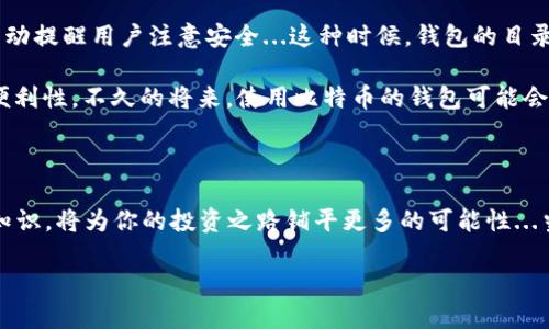 比特币钱包的目录结构：数字货币管理的奥秘

在数字货币的世界里，比特币作为其领头羊，已经吸引了成千上万的用户。随着人们对比特币的关注度日益提升，如何有效地管理和存储这些数字资产也变得越来越重要。而这就引出了一个核心话题——比特币钱包的目录结构。你可能会问，这种结构有什么特别之处？它又是如何影响你的比特币交易和安全性的？让我们慢慢探讨...真正的答案在于细节之中。

一、比特币钱包的基础知识

比特币钱包，顾名思义，是用来存储和管理比特币的一种工具，它并不直接存储比特币，而是维护了一种指向比特币在区块链上位置的密钥。钱包按照不同的功能和使用场景，通常分为热钱包和冷钱包：

ul
    listrong热钱包/strong：常常在线运行，方便用户随时存取比特币，适合频繁交易的用户。/li
    listrong冷钱包/strong：离线存储，比较安全，适合长期持有比特币的用户。/li
/ul

而无论是哪种类型的钱包，它的目录结构对于用户来说都是至关重要的。这种结构不仅仅关乎文件的存储和管理，更关联到钱包的安全性、便捷性以及用户体验...让我们深入看一看。

二、比特币钱包的目录结构详解

比特币钱包的目录结构通常是按一定的层次划分，形成了一个清晰易懂的存储系统。虽然不同的钱包软件可能会有一些差异，但大体上可以分为以下几个主要部分：

ul
    listrong根目录（Root Directory）/strong：钱包的主文件夹，通常包含多个子文件夹和配置文件。/li
    listrong地址文件夹（Address Directory）/strong：存储用户生成的比特币地址，这些地址与用户的公钥相对应。/li
    listrong密钥文件夹（Key Directory）/strong：包含用户的私钥，这些私钥必须妥善保管，因为它们是用户控制比特币的重要凭证。/li
    listrong交易记录（Transaction History）/strong：记录用户的所有交易情况，包括时间、金额和交易对方的地址。/li
    listrong配置文件（Config File）/strong：存储钱包的设置，比如网络连接、同步状态等信息。/li
/ul

这些目录的合理组织，不仅使得信息存取高效，还有助于提升钱包操作的安全性。试想一下，如果你的钱包目录结构混乱不堪，寻找所需信息的过程一定会让人感到沮丧...这一点你是绝对不希望发生的！

三、如何管理比特币钱包的目录结构

管理好比特币钱包的目录结构，是每一个比特币用户的重要使命。在这里，我们提供一些实用的建议，帮助你更好地管理你的数字资产：

ul
    listrong定期备份钱包/strong：无论你使用的是热钱包还是冷钱包，定期备份都是不可或缺的环节。你可以将钱包的整个目录备份到外部硬盘或者云存储...这样即使出现意外情况，也不会影响到你的资产。/li
    listrong使用强密码/strong：在钱包的配置文件中设置强密码，可以有效阻挡未授权访问。即使黑客攻入你的电脑，没有密码，他也难以获取你的私钥...这样一来，你的比特币安全性就大大提升。/li
    listrong合理分类地址/strong：如果你有多个比特币地址，可以考虑按用途进行分类，如将投资、消费等地址分开。这样在日常交易中可以更省心，避免混淆。/li
/ul

通过良好的管理和维护，你的钱包目录结构将会为你提供更高的安全性与便捷性...

四、比特币钱包的未来发展

随着区块链技术的不断发展，比特币钱包的设计和功能也在不断演进。未来的钱包可能会迎来更智能化的管理方式，比如通过人工智能来识别交易的风险，自动提醒用户注意安全...这种时候，钱包的目录结构将不仅仅是资源的集合，而是一个智能化的信息管理中心。

例如，未来的钱包可能会引入可视化管理，在用户界面上清晰展示各类资产的分布和使用情况，让用户一目了然...再比如，结合生物识别技术，提高安全性与便利性。不久的将来，使用比特币的钱包可能会变得更加智能，而这一切，都离不开良好的目录结构...

结语

总之，了解比特币钱包的目录结构，不仅是有效管理个人资产的基础，也是保护资产安全的重要举措。在未来这个数字货币飞速发展的时代，掌握好这些基本知识，将为你的投资之路铺平更多的可能性...当然，信心和耐心同样不可或缺！但愿你的比特币投资之旅，能如星辰般光芒闪耀！

比特币钱包目录结构：数字资产安全与管理的核心