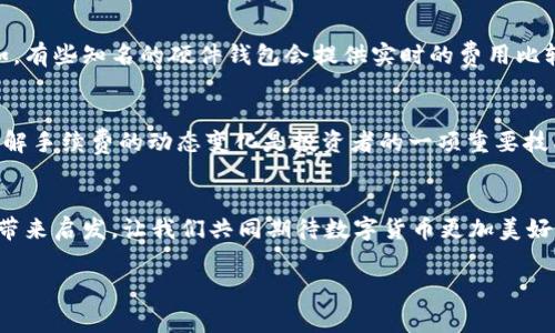 冷钱包USDT转出要手续费吗——揭开数字货币的费用真相

USDT, 冷钱包, 手续费, 数字货币/guanjianci

引言：数字货币世界的迷思
近年来，数字货币的热潮席卷全球，尤其是像USDT这样的稳定币，越来越多的人将其视为一种安全的投资方式。但是，随着越来越多的人加入这个市场，大家心中也浮现出各种疑问——冷钱包转出USDT需要手续费吗？这...是真的吗？今天，我们就带大家一起深入了解这个问题，希望为你们的投资之路提供一些有价值的信息。

冷钱包的定义与功能
首先，让我们厘清一个概念——冷钱包。冷钱包是指在没有网络连接的情况下存储加密货币的工具，主要有硬件钱包、纸钱包等形式。由于其不联网的特性，冷钱包提供了高安全性，可以有效避免黑客攻击和在线盗窃。这也正是为什么越来越多的投资者选择将他们的USDT存放在冷钱包中。不过，冷钱包虽然安全，但在转出资产时，问题就出现了...需不需要手续费呢？

转账手续费的基本概念
在讨论USDT的转账手续费之前，我们有必要了解转账手续费的基本概念。简单来说，转账手续费是用户在进行数字货币交易时，需要支付给网络矿工或确认者的一种费用。这种费用的设定，一方面是为了激励矿工进行交易确认，另一方面也是为了维护整个网络的稳定性。

冷钱包转出USDT时的手续费分析
冷钱包转出USDT的过程中，手续费的确是一个不可忽视的因素。不过，手续费的具体金额并不是固定不变的，而是受多种因素的影响：

ul
    listrong网络拥堵程度：/strong当以太坊或波场网络等USDT的基础公链出现拥堵时，手续费会显著上升。此时，如果你希望你的交易能够顺利确认，就需要支付更高的手续费以吸引矿工的注意。/li
    listrong转账金额：/strong有些平台或钱包会规定地设定手续费最低值，而转账金额越大，手续费的绝对值也可能越高。/li
    listrong钱包对手续费的设置：/strong有些冷钱包可能允许用户自定义手续费的高低，用户可以根据网络状况和自身需求做出调整。/li
/ul

如何选择合适的手续费
在冷钱包转出USDT时，选择合适的手续费是非常重要的。有一些策略可以帮助你手续费的支出，比如：

ul
    listrong关注网络状况：/strong在平时多留意市场，特别是一些专业的区块链数据网站，这样可以帮助你了解当前网络的拥堵状态，从而做出更好的手续费决策。/li
    listrong分批转账：/strong如果需要转出较大的USDT金额，可以考虑分批转账，这样不仅可以减少单次的手续费压力，还有助于在网络状况时进行手续费的调整。/li
/ul

冷钱包手续费的实际案例
让我们来看几个实际案例来进一步理解冷钱包转出USDT的手续费。例如，假设你持有1,000 USDT，希望将其从冷钱包转出到交易所。如果当前在网络高峰期，一些用户可能需要支付高达10 USDT的手续费。而另一些用户在网络低峰时则可能只需支付1 USDT。这也就说明，用户的手续费支付与网络状态紧密相关。

手续费的透明度与钱包选择
另外，选择支持透明手续费设置的钱包也是至关重要的。有些冷钱包会在用户进行转账的时候，清楚地显示手续费预估，帮助你在转账时作出更明智的选择。比如，有些知名的硬件钱包会提供实时的费用比较，让用户能够评估不同手续费下的确认时间，从而选择最优方案。

结论：冷钱包转出USDT的手续费是必不可少的
综上所述，冷钱包转出USDT的确是需要支付手续费的，具体金额取决于多个因素，包括网络拥堵、转账金额以及用户选择的手续费策略。在数字货币的海洋中，了解手续费的动态变化是投资者的一项重要技能。那...你准备好迎接这场数字货币的风潮了吗？

后记：未来的数字货币趋势
未来，随着数字货币和区块链技术的持续发展，我们可能会看到更多创新的转账方式、手续费结构，以及整体交易体验的改善。希望今天的内容能为你打破疑问，带来启发，让我们共同期待数字货币更加美好的未来！

在这条投资的路上，有疑问可以随时提问，保持学习和探索的热情，你会发现更多的驿站和风景。
