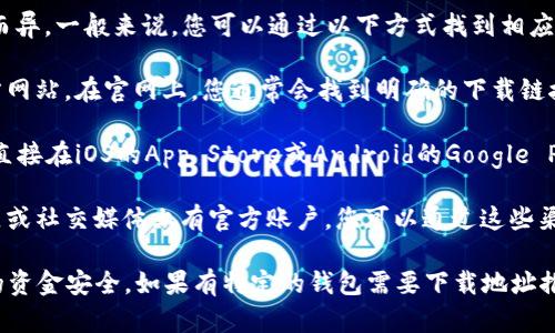 加密钱包的下载地址可以因不同的加密钱包服务而异。一般来说，您可以通过以下方式找到相应的下载地址：

1. **官方网站**：访问您要使用的加密钱包的官方网站。在官网上，您通常会找到明确的下载链接，确保是从官方渠道下载，以避免安全风险。

2. **应用商店**：如果您使用的是手机钱包，可以直接在iOS的App Store或Android的Google Play Store中搜索该钱包的名称，下载对应的应用。

3. **社区论坛和社交媒体**：许多加密钱包在社区或社交媒体上有官方账户，您可以通过这些渠道获取最新的下载信息。

确保在下载之前，总是核实源的可靠性，以保护您的资金安全。如果有特定的钱包需要下载地址推荐，可以告诉我，我将帮助您找到正确的链接。