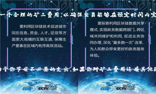Tokenim转USDT的矿工费是指在进行Tokenim（或与其相关的资产）转换为USDT时，所需支付给区块链网络的手续费。这笔费用是为了补偿矿工（或验证者）处理和确认交易所消耗的计算资源和时间。矿工费的高低通常取决于网络的拥堵情况、交易的复杂性以及所用区块链的具体规则。

以下是一些关键点，帮助你更好地理解Tokenim转USDT时的矿工费用：

矿工费的基本概念
在区块链网络中，每当你发起一笔交易，这笔交易需要被矿工处理和记录在区块链上。为此，矿工会根据交易的复杂性、网络流量等因素，要求一定的矿工费用。这个费用有时被称作“手续费”，是网络正常运作的重要组成部分。

影响矿工费的因素
1. **网络拥堵**：当许多用户同时进行交易时，网络会变得拥堵，这可能导致手续费上涨。用户通常会选择支付更高的矿工费用，以优先处理他们的交易。
2. **交易类型**：不同类型的交易，所需的计算量不同。一般来说，复杂的交易（如涉及智能合约的交易）会产生更高的矿工费用。
3. **区块链的特性**：不同区块链可能有不同的矿工费用结构。例如，以太坊的费用和比特币的费用是有所不同的。

如何估算矿工费
在进行Tokenim转USDT时，你可以通过一些在线工具和钱包来估算当前的矿工费用。有些钱包会根据网络情况推荐一个合理的矿工费用，以确保交易能够在预定时间内完成。

如何降低矿工费
1. **选择低峰时段交易**：在网络不繁忙时交易，可以有效降低矿工费用。
2. **手动设置费用**：有些钱包允许用户手动设置矿工费用。如果不急于完成交易，可以选择较低的费用。
3. **使用二层解决方案**：一些区块链网络提供二层解决方案，如闪电网络，可以帮助降低交易费用。

结论
了解Tokenim转USDT的矿工费对有效管理你的区块链交易至关重要。保持关注网络情况，合理安排你的交易，将有助于你节省不必要的支出。如果你对矿工费用还有其他疑问，欢迎随时询问！

希望这些信息能帮助你更好地理解Tokenim转USDT时的矿工费用。如果你有其他问题，随时问我！
