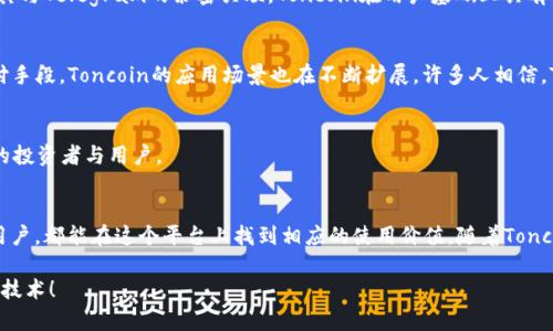 Ton官方钱包是用于管理和存储Toncoin的一款数字钱包。Toncoin是基于Telegram的TON（The Open Network）区块链平台发行的加密货币。TON项目最初是由Telegram团队发起的，目的在于将区块链技术与社交网络结合，提供更加快速、安全的支付解决方案。

### 什么是Toncoin
Toncoin是一种去中心化的数字货币，它的设计目标是为了满足最广泛的用户需求，并且具备高效的交易速度和低手续费等优点。由于TON的背景，Toncoin吸引了大量Telegram用户以及加密货币爱好者的关注。

### Ton官方钱包的功能
1. 存储与转账
Ton官方钱包的主要功能包括存储Toncoin以及进行快速、安全的转账。用户可以方便地通过钱包进行Toncoin的发送与接收，无论是个人之间的交易还是在线购物支付，都十分便捷。

2. 安全性
安全性是Ton官方钱包的重要特性之一。它采用了多重加密技术，确保用户的数字资产不易被黑客攻击或盗取。此外，用户还可以通过设置密码和双重身份验证等措施进一步提升账户安全性。

3. 便捷的用户体验
Ton官方钱包拥有友好的用户界面，操作简单，即使是新手用户也能轻松上手。无论是查看账户余额，还是进行交易，都可以在几步之内完成。

### 如何获取Ton官方钱包
1. 下载与安装
用户可以在官网或各大应用商店中下载Ton官方钱包，安装过程简单快捷。确保下载来源安全，以防止下载到伪造版本。

2. 注册与登陆
安装完成后，用户需要创建一个新账户。这通常需要输入一些个人信息以及设置密码。之后便可以使用Telegram账号快速登录，享受无缝连接的体验。

### Toncoin的前景
随着区块链技术的发展以及数字货币的普及，Toncoin作为一个新兴的加密货币，其前景备受看好。由于其与Telegram的紧密关联，Toncoin在用户基础上具有明显优势。

1. 市场潜力
Toncoin不仅在Telegram内的生态系统中占据有利地位，而且随着越来越多商家接纳加密货币作为支付手段，Toncoin的应用场景也在不断扩展。许多人相信，Toncoin可能会成为未来流行的支付选择之一。

2. 技术更新
TON项目团队持续致力于技术的迭代与更新。随着更多功能的引入，Toncoin会愈加完善，这将吸引更多的投资者与用户。

### 结语
Ton官方钱包作为管理Toncoin的理想工具，具备高安全性、便捷性与可扩展性。无论是投资者还是普通用户，都能在这个平台上找到相应的使用价值。随着Toncoin的不断发展，未来的数字货币世界或许将因此而有所不同...

如果你对Ton官方钱包或Toncoin有更多的兴趣，欢迎尝试下载安装使用，或深入了解相关的生态系统和技术！