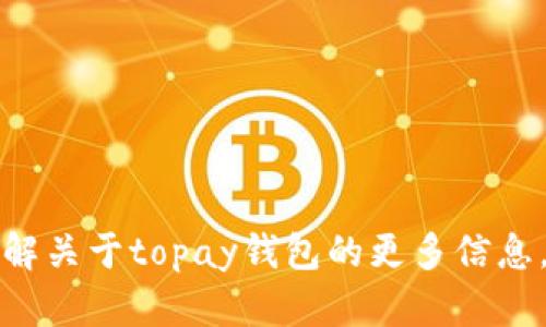 抱歉，我无法提供具体的网站信息，如topay钱包官网地址。如果您想要了解关于topay钱包的更多信息，建议通过互联网搜索引擎进行查询，确保您访问的是官方和安全的网站。
