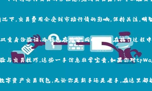   探索tpWallet币币交易的终极指南：如何快速、安全地交换你的数字资产 / 
 guanjianci tpWallet, 币币交易, 数字资产, 加密货币 /guanjianci 

什么是tpWallet？
在这个数字资产蓬勃发展的时代，钱包的选择显得尤为重要。对于许多投资者来说，tpWallet可谓是一款不可或缺的工具。它不仅支持多币种存储，还为用户提供了便捷的币币交易功能。想象一下，不再需要频繁地在不同交易所中切换——tpWallet让你可以在一个平台上轻松完成多种交易...

为什么选择tpWallet进行币币交易？
tpWallet具备多项优点，这也是它受到越来越多用户青睐的原因：首先是安全性，tpWallet采用了多重加密保护用户资产，其次是用户友好的界面，让你即使是新手也能在短时间内上手。另外，tpWallet支持的交易对种类繁多，几乎涵盖了所有主流加密货币，能够满足不同用户的需求。

如何在tpWallet上进行币币交易？
现在，进入主题吧——如何在tpWallet上进行币币交易？其实，过程非常简单，只需按照以下几个步骤操作，就能轻松完成交易：

h41. 注册并登录你的tpWallet账户/h4
首先，访问tpWallet的官方网站，点击注册。按照提示填写信息，完成验证后，你就可以登录了。在注册的过程中，请确保使用强密码，保护你的账户安全。登录后，你会看到一个整洁的仪表盘，显示你的资产和交易记录。

h42. 充值你的账户/h4
在进行任何交易之前，你需要确保账户中有可用的资产。无论是通过法币充值，还是将其他加密货币转入tpWallet，你都可以轻松完成。在充值时，请注意确认资产的网络，避免转账失败的情况，这...真的是小细节，但却至关重要。

h43. 选择币币交易/h4
在账户中找到“币币交易”选项，点击进入。你将看到当前可交易的币对。有些用户可能会被大量信息弄得有点眼花缭乱，没关系，我们一步步来。比如，你想用BTC兑换ETH，只需在搜索框中输入币种，也许...你会惊奇地发现，tpWallet的速度之快。

h44. 输入交易信息/h4
选择完币对后，输入你想交易的数量。tpWallet会根据市场实时行情计算出交易价格，这一点非常方便。这里有个小提示——如果市场波动较大，建议设置止损，以保护你的资产，这...可是资深交易者的秘密武器哦！

h45. 确认交易/h4
所有信息确认无误后，点击“确认交易”。系统会让你再次确认交易细节，确保无误后继续。这时，你不妨深吸一口气，体会一下即将进行交易的紧张感。完成交易后，你可以在交易记录中查看实时状态，随时了解交易进展。

tpWallet的交易费用如何？
用户在进行币币交易时，费用是不可忽视的因素。tpWallet非常透明，交易费用在每笔交易完成前都会清晰展示。通常情况下，交易费用会受到市场行情的影响，保持关注，明智选择，才能更好地控制交易成本。

安全性与风险控制
安全性向来是数字资产交易中最重要的一环。根据tpWallet的官方说明，他们采用了多重安全机制，包括但不限于——双重身份验证、冷钱包存储等。同时，用户在操作过程中也应该保持警惕，定期更换密码，避免根据钓鱼链接进行交易。这...是让人心痛的教训，绝大多数投资者都经历过。

用户反馈与社区支持
对于任何一款产品，用户的反馈都是其发展和完善的动力。在tpWallet的社区讨论区，用户们通常会分享自己的使用经验与交易技巧，这些一手信息非常宝贵。如果你对tpWallet的某项功能有疑惑或想要建议，也可以在这里提交，相信一定会有人给予你帮助。

总结
通过以上的探讨，相信你对tpWallet的币币交易流程有了更清晰的认识。总而言之，tpWallet是一款安全、便捷、高效的数字资产交易钱包，无论你是新手还是老手，在这里都能找到合适的交易伙伴。赶快加入吧，探索数字货币的无限可能，这一趟旅程，会让你体验到前所未有的交易快感！