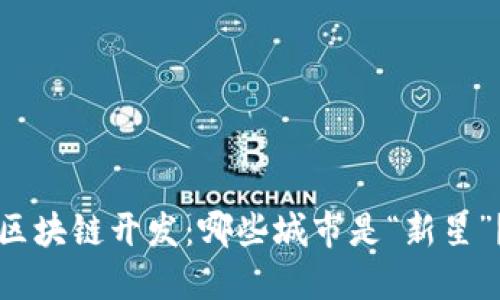 区块链开发：哪些城市是“新星”？