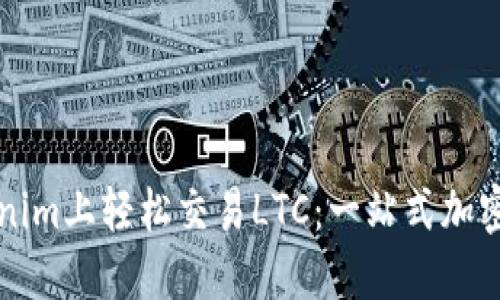 如何在Tokenim上轻松交易LTC：一站式加密交易的未来