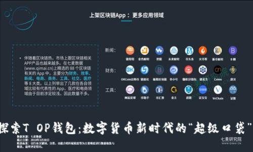 探索T OP钱包：数字货币新时代的“超级口袋”！