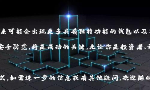 在使用Solana（SOL）链进行交易时，用户需要选择适合的数字钱包和交易平台。下面是一些主要的Solana链钱包和交易方式的概述：

1. Solana链钱包类型

在Solana网络上，有几种主要的钱包类型可供选择，用户可以根据自己的需求选择合适的钱包。

1.1. 热钱包

热钱包是指在线钱包，通常是由某些平台提供的。这类钱包通常操作方便，适合频繁的交易。例如：

ul
    listrongPhantom钱包/strong：这是Solana上最受欢迎的热钱包，支持浏览器扩展和移动端。用户可以方便地访问Solana的去中心化应用（dApps）并进行交易。/li
    listrongSollet钱包/strong：用户通过此钱包可以轻松地与Solana生态中的其他项目进行交互。/li
/ul

1.2. 冷钱包

冷钱包是指不连接互联网的硬件钱包，通常用于长时间存储数字资产，更加安全。例如：

ul
    listrongTrezor/strong和strongLedger/strong等硬件钱包：这类钱包支持多种币种，并增加了安全性，适用于长期持有资产的用户。/li
/ul

2. 如何进行SOL交易

一旦选定了钱包，接下来的步骤就是进行交易。用户可以通过以下方式进行SOL的交易：

2.1. 场外交易（OTC）

对于大宗交易，用户可以选择场外交易平台。场外交易的优势在于，它通常能够提供更大的灵活性和隐私性。

2.2. 去中心化交易所（DEX）

使用去中心化交易所可以直接通过钱包进行交易，无需中介。例如：

ul
    listrongRaydium/strong：这是Solana生态系统內的一种流行的DEX，允许用户进行快速的代币交换和流动性提供。/li
    listrongSaber/strong：专注于稳定币的交易及流动性，适合那些想要在Solana上进行稳定币交易的用户。/li
/ul

2.3. 中心化交易所（CEX）

如果用户更倾向于传统交易方式，可以选择中心化交易所。例如：

ul
    listrongBinance/strong：作为全球最大的一家交易所，支持SOL的交易，且提供丰富的交易对与流动性。/li
    listrongFTX/strong：虽然FTX经历了风波，但在正常运营时，其提供了广泛的Solana相关交易产品。/li
/ul

3. 安全性与风险管理

无论使用哪种钱包或交易方式，安全性都是不可忽视的要素。以下是一些安全建议：

ul
    li使用强密码并定期更换，确保钱包及交易所账户的安全。/li
    li启用双重认证（2FA）功能，加强账户安全性。/li
    li定期备份钱包信息，防止意外丢失。/li
/ul

4. 未来展望

随着Solana生态系统的不断发展，其钱包和交易方式也在不断创新。例如，未来可能会出现更多具有独特功能的钱包以及整合更多DeFi和NFT应用的交易平台。

对于想要进入Solana链的用户，理解不同钱包和交易方式的特性，以及做好安全防范，将是成功的关键。无论你是投资者、开发者，还是对DeFi感兴趣的用户，Solana链都将在未来为你带来新的机会...

---

希望以上的信息能够帮助你更好地理解Solana链钱包的使用及相关交易方式。如需进一步的信息或有其他疑问，欢迎随时提问！