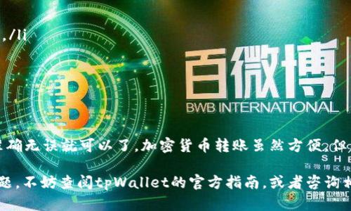 要向tpWallet转账USDT（泰达币），可以按照以下步骤进行。首先，确保你已经在你的设备上安装并设置好了tpWallet，并且已经创建或者导入了一个钱包。

### 第一步：获取接收地址

1. 打开tpWallet并登录
首先，打开你的tpWallet应用程序，并登录到你的账户。确保你的钱包已连接网络，并准备好进行转账。

2. 导航到资产
在tpWallet的主界面，找到并点击“资产”或“钱包”选项，这通常位于应用的底部或侧边栏。

3. 选择USDT
在资产列表中，找到“USDT”或“Tether”。如果你没有看到这个选项，可能需要在钱包中添加一个新的资产，方法是搜索USDT并选择它。

4. 获取接收地址
点击USDT后，找到“接收”或“收款”选项。点击这个选项后，你会看到一个由字母和数字组成的长地址，这就是你的USDT接收地址。确保复制这个地址，以便稍后使用。

### 第二步：准备转账

5. 准备转账的USDT
如果你打算从其他钱包或交易所转账USDT，确保你的转账钱包中有足够的USDT余额以完成交易。检查一下任何可能的手续费，确保你转账时能够覆盖这些费用。

6. 选择转账方式
转账USDT的方式可能有多种，例如从另一个加密货币钱包或交易所转账。根据你所使用的渠道，找到相应的转账选项。

### 第三步：进行转账

7. 输入接收地址
在你选择的转账平台，例如一个交易所或另一个钱包，找到“发送钱”或“转账”的选项。在相应的字段中，粘贴刚才复制的接收地址。

8. 输入转账金额
在转账界面，输入你想要发送的USDT金额。请务必再次确认你输入的金额是正确的，以避免任何错误。

9. 检查转账信息
在确认发送之前，检查所有的转账信息——包括接收地址、金额以及手续费。这一步是确保转账安全的关键：仔细再仔细…

10. 确认交易
如果所有信息都没有问题，点击“发送”或“确认”。在此之后，你可能需要输入两步验证信息，或者经历其他安全步骤。

### 第四步：等待确认

11. 查看转账状态
一旦你点击发送，回到tpWallet，检查USDT的接收状态。有时交易可能需要几分钟或更久的时间才能得到区块链的确认，这取决于网络的繁忙程度。

12. 完成！
一旦你的钱包更新，显示你收到了USDT，恭喜你，你已经成功地向tpWallet转账USDT了！

### 额外提示

注意事项
在转账过程中，有几个事项是值得注意的：
ul
    li始终核对接收地址，确保没有输入错误。如果地址输入错误，资金可能会丢失。/li
    li了解每个平台的手续费，做好预算。/li
    li保持个人私钥的安全，不要轻易分享给任何人。/li
/ul

总结
向tpWallet转账USDT其实并不复杂，只要遵循上述步骤，小心确保每一步的信息准确无误就可以了。加密货币转账虽然方便，但任何小失误都可能导致不可逆转的后果，所以一定要保持谨慎，认真对待每次转账。

希望这些步骤能够帮助你顺利完成USDT的转账。如果你在操作过程中遇到任何问题，不妨查阅tpWallet的官方指南，或者咨询相关的客服支持……祝你投资顺利！