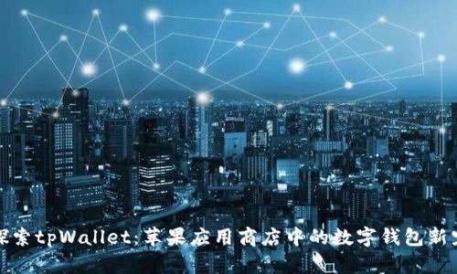 探索tpWallet：苹果应用商店中的数字钱包新宠