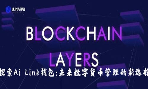探索Ai Link钱包：未来数字货币管理的新选择