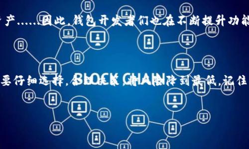 比特币钱包的多币种存储能力：真相揭秘

在进入加密货币的世界之前，许多人都有一个重要的问题：比特币钱包能否存储其他币种？这是一个既简单又复杂的问题...简单，是因为有些钱包确实支持多种数字资产；复杂则在于不同钱包的设计和功能上各有不同，甚至同一个钱包可能在不同版本中也会有所差异。那么，让我们深入探讨这个话题，以便帮助你更好地理解。

比特币钱包的种类

首先，你需要了解比特币钱包的主要类型。在这里，可以大致分为以下几类：

ul
  listrong软件钱包：/strong这通常是应用程序或桌面软件，可以存储比特币和其他币种。比如说，Exodus和Electrum都是软件钱包，它们支持多种加密货币。/li
  listrong硬件钱包：/strong像Ledger和Trezor这样的硬件钱包，不仅可以存储比特币，还能支持多种其他数字货币。它们的安全性更高，适合长期存储./li
  listrong在线钱包：/strong一些在线平台，如Coinbase，提供的服务允许你存储和交易多种加密货币，当然比特币也在其中。/li
/ul

支持的币种：不仅限于比特币

多数现代钱包虽然以比特币命名，但实际上都兼容其他主流加密货币。例如，上述提到的emExodus/em钱包不仅能存储比特币，还支持以太坊、莱特币、瑞波币等。这样的设计，让用户在一个钱包里就能方便地管理多种资产，真是让人感到惊喜...可这真的是免费的午餐吗？

当然，有些钱包可能会限制所能存储的币种种类 - 比如，一个以比特币为核心的冷钱包，可能只倾向于提供比特币的存储，而不支持其他加密货币。因此，在选择钱包之前，一定要仔细查看该钱包支持的币种列表...这样才能避免不必要的麻烦！

选择合适钱包的因素

当你选择一个钱包时，有几个因素需要考虑：

ul
  listrong安全性：/strong这是毫无疑问的第一要素......你可不希望你的资产在不知不觉中就被盗取了吧？硬件钱包通常提供最高的安全性。/li
  listrong用户体验：/strong这是另一个不可忽视的因素……你希望钱包操作简单，易于上手，而不是让你需要花几天时间来学习如何使用。/li
  listrong支持的币种：/strong如我们前文提到的，确保你的钱包支持你所持有的各种币种，不然你就会面临资产管理的麻烦。/li
/ul

跨币种交易

如今很多钱包支持跨币种交易，一些平台甚至还提供了内置的交易功能。这种方便的功能意味着你可以更加灵活地管理你的资产......一键交换就能解决了多币种管理的烦恼！但是，你得确保你所选择的钱包支持这种功能，并且要留意交易的手续费，这可不是隐形的...一不小心就会让你的心里觉得不平衡。

如何存储其他币种

那么，如何在比特币钱包中存储其他币种呢？通常情况下，你只需在你的钱包中选择相应的币种，生成一个新的地址...输入接收的数量，然后就可以完成转账了。但请务必注意，务必确认地址的准确性！因为，一旦发送错误，它就像流水一样，无法再追回……切记！

钱包的未来：多币种管理的趋势

在未来，多币种钱包的需求只会增大。随着区块链技术的不断发展，新币种层出不穷，用户希望能够有一个更方便的方式来管理他们的数字资产......因此，钱包开发者们也在不断提升功能，整合更多币种的支持，让你“一键通行”！

结语：选择理智，管理自如

在数字货币的世界中，变与不变，并存于此。因此选择一个合适的钱包至关重要。比特币钱包是否能存储其他币种，答案是：视情况而定...你需要仔细选择，合理决策，将风险降到最低。记住：根据你的需求，选择一个支持多币种的钱包，才能让你的投资之旅更加顺畅！

比特币钱包, 加密货币, 多币种存储, 数字资产管理/guanjianci
比特币钱包是否可以存储其他币种？揭秘背后的真相