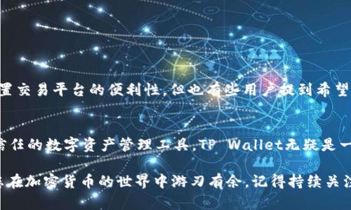 火币的TP Wallet（Trust Plus Wallet）是一个功能强大的数字资产钱包，旨在为用户提供安全、便捷的加密货币管理体验。以下是一些关于火币TP Wallet的信息，帮助您更好地了解如何使用它以及在哪里找到。

### 什么是火币TP Wallet？
火币TP Wallet是由火币平台推出的一款数字资产钱包，用户可以在这里安全地存储、管理和交易各种加密货币。与其他钱包相比，TP Wallet特别注重用户体验，提供了多样化的功能，比如内置的交易平台和一键交换功能，让用户可以方便地进行交易。

### 火币TP Wallet的主要功能
在火币TP Wallet中，有很多值得一提的功能：
ul
    listrong安全性高：/strong采用多重签名和冷存储等技术，为用户资产保驾护航。/li
    listrong多币种支持：/strong支持比特币、以太坊等多种主流数字货币，方便用户在一个平台上管理多个资产。/li
    listrong内置交易功能：/strong用户可以直接在钱包内进行交易，无需跳转到其他平台。/li
    listrong实时市场数据：/strong提供最新的市场行情，帮助用户把握投资时机。/li
/ul

### 如何下载和安装火币TP Wallet
如果您想要使用火币TP Wallet，首先需要下载和安装该应用。请按照以下步骤进行：
ol
    li访问火币官网或应用商店，搜索“火币TP Wallet”。/li
    li下载并安装应用，注意选择官方版本，以确保安全性。/li
    li安装完成后，打开应用并创建账户，您需要设置一个安全的密码和备份助记词。/li
    li一旦设置好，您就可以开始使用TP Wallet来管理您的数字资产了！/li
/ol

### 如何使用火币TP Wallet？
使用火币TP Wallet其实非常简单，用户界面友好，功能直观。以下是一些基本的操作指南：

#### h4创建新钱包/h4
在应用内，选择“创建新钱包”，按照提示输入新的钱包名称和密码。这一步是非常重要的，因为您的钱包安全性和隐私性都依赖此信息。

#### h4导入已有钱包/h4
如果您已经有其他钱包，可以选择“导入钱包”，输入助记词或私钥，迅速将资产搬到TP Wallet中。记得...不要将您的私钥告诉任何人！

#### h4发送和接收资产/h4
在主界面，可以找到“发送”和“接收”按钮。点击“接收”可以生成地址，将其分享给别人以接收资产；而点击“发送”则输入对方地址和金额即可。这样...是不是很轻松呢？

### 火币TP Wallet的安全性
安全是数字资产管理中最重要的一环。火币TP Wallet采取了多种安全措施来确保用户资产的安全：
ul
    listrong冷存储技术：/strong大部分资产被保存在离线环境下，减少被盗风险。/li
    listrong两步验证：/strong登录和交易时需进行手机验证，增加安全性。/li
    listrong报警机制：/strong如发现异常活动，将及时给用户报警，保护账户不被黑客入侵。/li
/ul

### TP Wallet的用户评价
从市场反馈来看，用户对火币TP Wallet的评价普遍较好。很多用户表示其界面简洁易用，功能齐全，尤其是内置交易平台的便利性。但也有些用户提到希望增加更多的币种支持和一些用户操作流程。这些反馈都为该钱包的进一步提供了依据。

### 总结
总体而言，火币TP Wallet凭借其高安全性和便捷性，在市场上赢得了用户的青睐。如果您正在寻找一个可以信任的数字资产管理工具，TP Wallet无疑是一个不错的选择。无论您是加密货币的新手还是经验丰富的投资者，都可以在这里找到适合自己的功能和服务。

还在等什么？赶快下载火币TP Wallet，开始您的数字资产管理之旅吧！它能够为您提供安全、便捷的服务，让您在加密货币的世界中游刃有余。记得持续关注火币官方新闻，获取最新的更新和活动信息！