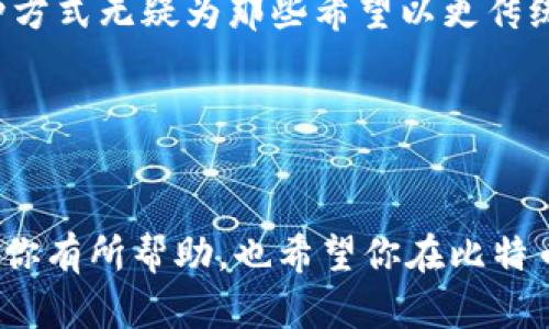 把现金冲入比特币钱包实际上是一个涉及多个步骤的过程，涉及到将法币（现金）转换为比特币。以下是具体的步骤和方法，你可以选择适合自己的方式来完成这项交易。

1. 理解比特币和钱包
在开始之前，我们首先需要了解比特币以及如何使用比特币钱包。比特币是一种去中心化的数字货币，许多人喜欢使用它，因为它打破了传统金融体系的界限。比特币钱包则是存储和管理你比特币的数字工具。无论是软件钱包还是硬件钱包，都能为你安全地保存比特币。

2. 选择合适的比特币钱包
在将现金转化为比特币之前，你需要选择一个合适的钱包。一般来说，有以下几种类型的比特币钱包：
ul
    listrong在线钱包：/strong易于使用，但安全性较低。/li
    listrong桌面钱包：/strong需要在电脑上安装，安全性中等。/li
    listrong移动钱包：/strong适合随时随地使用，安全性中等。/li
    listrong硬件钱包：/strong最安全，适合大量比特币的存储。/li
/ul

3. 选择购买方式
现金购买比特币主要有几种方式，每种方式都有不同的优缺点：
ul
    listrong比特币ATM：/strong在很多城市都会有比特币ATM，你可以使用现金直接购买比特币，操作简单快捷，但手续费相对较高。/li
    listrong点对点交易：/strong你可以通过一些平台寻找愿意接受现金交易的卖家（如LocalBitcoins），这种方式可以以较低的费用获取比特币，但风险相对较高。/li
    listrong交易所：/strong虽然大多数交易所需要银行账户，但一些地区也提供现金存款的选项。你需要检查你选定的交易所是否支持这种服务。/li
/ul

4. 使用比特币ATM购买比特币
如果你选择通过比特币ATM购买比特币，你可以按照以下步骤进行操作：
ol
    li找到最近的比特币ATM，可以使用网上的ATM位置查找工具。/li
    li在ATM上选择“购买比特币”的选项。/li
    li扫描你的比特币钱包二维码，或手动输入钱包地址。/li
    li插入现金，确认购买金额。/li
    li确认交易后，机器会生成一张收据，记下交易ID以便于查找。/li
/ol

5. 通过点对点交易购买比特币
如果你选择通过点对点交易平台购买比特币，可以按照以下步骤操作：
ol
    li注册并设置账户，确保账户的安全性，比如启用双重认证。/li
    li浏览可用的比特币卖家，查看他们的交易历史和信誉评分。/li
    li选择接受现金交易的卖家，联系卖家并协商交易细节。/li
    li在约定地点进行交易，确保安全，小心诈骗。/li
    li把现金交给卖家，并核实收到的比特币是否正确。/li
/ol

6. 在交易所使用现金购买比特币
如果你的地区的某些交易所支持现金存款，你可以按照以下步骤进行操作：
ol
    li注册一个账户并完成身份验证。/li
    li选择“充值”选项，选择现金存款作为方式。/li
    li按照指示进行现金存款，部分交易所可能要求你访问指定的合作银行或零售店。/li
    li存款确认后，可以在交易所平台上买卖比特币。/li
/ol

7. 安全注意事项
不论你选择哪种方式购买比特币，在此请务必留意安全问题。这里有一些安全建议：
ul
    li不要与陌生人进行面对面交易，尽量选择公共场合。/li
    li在使用比特币ATM时，保护好自己的隐私，避免被他人窥视。/li
    li使用强密码，并定期更新。/li
    li启用双重认证，确保账户安全。/li
/ul

8. 未来展望与趋势
随着加密货币的普及，越来越多的人开始接受比特币及其他数字货币作为支付方式。尽管现在现金购买比特币的数量还不算庞大，但这种方式无疑为那些希望以更传统方式进入加密市场的人们提供了便利。从更长远的角度来看，未来可能会有更多的数字和实体货币接口出现，直接连接法币和加密货币。

在这过程中，关键是要保持警惕，避免潜在的诈骗和安全漏洞。了解市场动态，跟上技术发展的步伐，以便最有效地利用比特币的潜力。

总结
整体来看，把现金冲入比特币钱包的过程并不复杂，只要你选择正确的方式，并采取适当的安全措施，就能顺利完成交易。希望以上内容对你有所帮助，也希望你在比特币的旅程中有所收获。不过...这...真的是个值得投资的机会吗？只有时间会告诉我们答案。