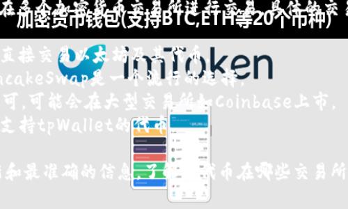 tpWallet的代币（通常指的是其生态系统中的特定代币）可以在多个加密货币交易所进行交易。具体的交易所可能会因市场变化而有所不同，但一些常见的交易所包括：

1. **Uniswap** - 作为去中心化交易所，Uniswap允许用户直接交易以太坊及其代币。
2. **PancakeSwap** - 如果代币是在币安智能链上的，PancakeSwap是一个流行的选择。
3. **Coinbase** - 如果tpWallet的代币获得了更广泛的认可，可能会在大型交易所如Coinbase上市。
4. **Binance** - 全球最大的加密货币交易所之一，也可能支持tpWallet的代币。

建议您访问tpWallet的官方网站或社区社交媒体，以获取最新和最准确的信息，了解其代币在哪些交易所可以交易及具体的交易对。