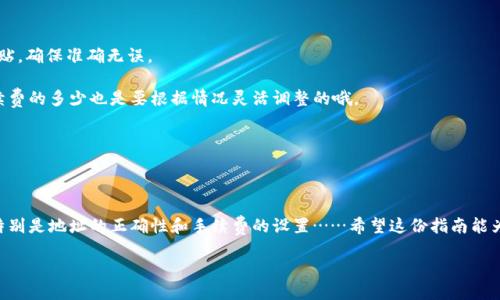 比太钱包：怎样轻松发送比特币？

在数字货币迅猛发展的今天，比特币作为最早也是最知名的加密货币，受到越来越多人的关注。而比太钱包，作为一款用户友好的数字钱包，受到了不少用户的青睐。那么，在比太钱包中，如何发送比特币呢？接下来，我们将为您逐步解析这个流程，并提供一些小技巧，帮助您顺利完成比特币的转账操作。

第一步：下载并安装比太钱包

首先，您需要确保您已经下载并安装了比太钱包。如果尚未安装，请前往应用商店或比太官网进行下载。安装过程中，系统会引导您完成一些必要的设置，比如账户注册、安全性设置等……这一过程并不复杂，但为了您的钱包安全，请务必认真对待每一个步骤。

第二步：创建钱包或恢复钱包

如果您是第一次使用比太钱包，您需要选择“创建新钱包”。在此过程中，钱包会生成一组私钥和助记词。请务必妥善保管这些信息，否则您可能会失去对钱包的访问权限。而如果您是恢复已有钱包，那么您需要输入相应的助记词……记得保持冷静，照着提示一步一步进行就好。

第三步：充值比特币到您的钱包

在发送比特币之前，当然您需要确保钱包中有足够的比特币。在比太钱包中，您可以选择通过多种途径购买比特币，比如链接银行账户、信用卡购买，甚至是通过其他交易所转账……在充值过程中，注意网络安全，谨防诈骗。

第四步：进行比特币发送操作

现在，您已经在比太钱包中成功充值了比特币，准备进行发送操作。那么，具体流程是怎样的呢？

1. 打开比太钱包，点击“发送”按钮。
2. 填入接收方的比特币地址……这一步非常重要，确保您输入的地址准确无误！
3. 输入您想要发送的比特币数量。
4. 确认信息无误后，点击“发送”。系统会要求您输入密码进行确认，确保是您本人在操作。
5. 等待系统的确认……这一步可能需要几分钟，具体时间视网络拥堵情况而定。

第五步：查看交易状态

交易提交后，您可以通过“交易记录”查看交易状态。如果交易状态显示为“已完成”，恭喜您，比特币已经成功发送！如果状态显示为“待确认”，请耐心等待，通常情况下，交易很快就会得到确认。

发送比特币的小提示

在发送比特币的过程中，有几个小提示可以帮助您避免不必要的麻烦：

1. 确保比特币地址正确：输入的钱包地址至关重要，任何一位数字或字母的错误都可能导致比特币丢失……建议复制粘贴，确保准确无误。

2. 考虑网络拥堵：在高峰时段，交易确认时间可能会变长。此时，可以适当提高交易手续费，以加快确认速度……不过，手续费的多少也是要根据情况灵活调整的哦。

3. 保持更新：比太钱包及其功能可能会有更新，定期检查是否有新版本可以更新，有助于提升安全性和用户体验。

总结

通过上述步骤，您应该可以顺利在比太钱包中发送比特币。比特币的转账操作虽然较为简单，但在细节上需要多加留意，特别是地址的正确性和手续费的设置……希望这份指南能为您的数字货币之旅提供帮助！

比太钱包如何轻松发送比特币，赶快操作起来吧！