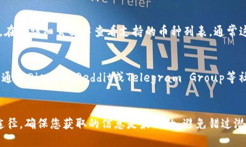 要查看TP Wallet中推出的新币，您可以按照以下几种方法进行：

1. 官方网站和社交媒体
TP Wallet往往会在其官方网站上发布新币的信息。访问他们的官方网站，查看公告或新闻部分。此外，TP Wallet的社交媒体平台（如Twitter、Telegram、Facebook等）也是获取最新动态的好地方。许多项目会通过这些渠道与用户互动，分享新上线的币种信息。

2. 交易所公告
当TP Wallet支持的新币在主流交易所上线时，这些交易所会发布公告。您可以关注一些主要的加密货币交易所（如Binance、KuCoin等）的公告板，查看是否有关于TP Wallet的新币的相关信息。

3. 加密货币聚合网站
许多加密货币聚合网站（如CoinMarketCap、CoinGecko等）提供了丰富的币种信息。您可以搜索TP Wallet，在其详细页面中查看支持的币种列表，通常这些平台会及时更新最新上线的币种信息和价格趋势。

4. 加密货币社群
加入TP Wallet的用户社群也是一个获取新币信息的有效途径。社区成员会分享个人的发现和信息，您可以通过Discord、Reddit或Telegram Group等社交平台参与讨论，获得第一手的新币信息。

结论
查看TP Wallet中新币的方法有很多，关注官方渠道、社交媒体、交易所公告以及社群都是获取信息的有效途径。确保您获取的信息是最新的，避免错过潜在的投资机会。