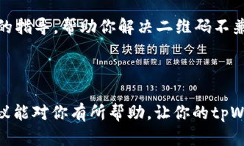 看起来你提到的问题是在使用tpWallet时遇到的二维码不兼容问题。为了更好地帮助你解决这个问题，以下是一些可能的解决方案和建议，供你参考：

### 1. 检查应用版本

首先，确保你使用的是最新版本的tpWallet。有时，由于软件的更新，二维码的生成和解析方式可能会有所不同。确保应用程序保持最新版本，通常可以通过其官方网站或应用商店进行更新。

### 2. 确认二维码类型

不同的钱包应用可能支持不同类型的二维码，包括但不限于传统QR码和一些自定义格式。确保你扫描的二维码符合tpWallet所支持的格式。有时候，二维码可能是生成器设置不当或版本问题导致无法兼容。

### 3. 重启应用程序

如果你刚刚更新了tpWallet，试着重启应用程序。应用程序在内存中有时候会出现兼容性问题，重启后可以清除这些问题。

### 4. 清理缓存

对于某些手机应用程序，过多的缓存可能导致功能异常。你可以通过手机设置中的“应用管理”找到tpWallet，之后选择清理缓存，看看这样是否能解决二维码的兼容性问题。

### 5. 使用其他二维码扫描工具

如果tpWallet内置的二维码扫描功能不工作，可以尝试使用其他应用程序来扫描二维码，例如微信或支付宝，这些应用通常能够兼容更多的二维码格式。然后，你可以手动将相关信息复制到tpWallet中。

### 6. 检查二维码的质量

确保二维码本身是清晰的，未被遮挡或者损坏。有时，低质量的二维码可能无法被扫描仪正确读取。

### 7. 联系客服

如果以上步骤都无法解决问题，建议联系tpWallet的客服支持。他们可能会提供更专业的指导，帮助你解决二维码不兼容的问题。

### 总结

二维码不兼容的问题可能涉及多个因素，从软件版本到二维码本身的质量。希望上述建议能对你有所帮助，让你的tpWallet使用体验更加顺畅。如果还有其他问题，欢迎继续询问！