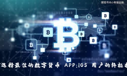 如何选择最佳的数字货币 APP：iOS 用户的终极指南！
