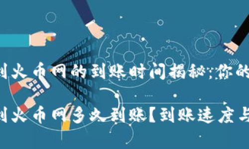 tpWallet转到火币网的到账时间揭秘：你的资产安全吗？

tpWallet转到火币网多久到账？到账速度与注意事项