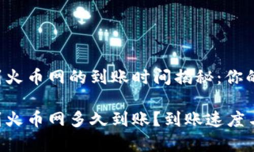 tpWallet转到火币网的到账时间揭秘：你的资产安全吗？

tpWallet转到火币网多久到账？到账速度与注意事项