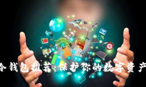 2023年最佳虚拟币冷钱包推荐：保护你的数字资产，这...绝对值得一看！