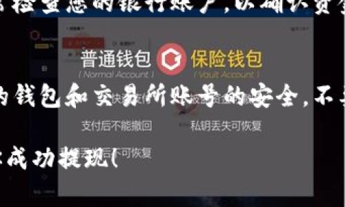 要将ht（HuoBi Token）从tpWallet提取到银行卡，需要进行几个步骤。以下是一个详细的指南，帮助您完成这一过程：

第一步：确保您拥有tpWallet并已安装
首先，确保您在手机上安装了tpWallet。这是一款支持多种加密货币的钱包，用户可以使用它来管理自己的数字资产。打开tpWallet并确保您的钱包已经成功设置。

第二步：确认您有足够的HT余额
在进行提现之前，您需要确认您在tpWallet中的HT余额是否足够。打开钱包，查看您的资产列表，找到HT。如果您的余额满足提现要求，那您就可以继续进行下一步。如果不足，您可能需要通过交易或其他方式获取更多HT。

第三步：选择提现操作
在tpWallet中找到“提现”或“发送”功能。通常在主界面上会有相关按钮，点击进入。在提现界面上，您将需要输入目标账户的信息，这里将是您往银行卡转账所需的信息。

第四步：选择提现方式（C2B或到交易所）
为了将HT提现到银行卡，您通常需要将其转换为法定货币（如人民币、美元等）。这通常需要通过一个交易所。您可以选择以下两种方式：
ul
    li直接提现到交易所：如果该交易所支持HT，您可以将HT转移到交易所，然后在交易所内将其转换为法定货币并提取到银行卡。/li
    li通过第三方平台：如果您没有适合的交易所，可以使用如P2P交易平台，将HT销售给他人，换取法定货币。/li
/ul

第五步：在交易所进行交易
如果选择将HT转到交易所，登录您的交易所账户，选择“充值”或“存款”。系统会给出一个地址，复制这个地址。在tpWallet中，粘贴这个地址并输入提现金额，确认无误后提交提现请求。

第六步：将VT转换为法定货币
一旦HT到账，您可以在交易所中将HT转换为法定货币。选择卖出HT的选项，输入您要卖出的数量，系统会根据实时价格为您匹配买家，完成后您的法定货币将会存入交易所的账户中。

第七步：提取到银行卡
接下来，在交易所中找到“提取”或“提现”功能。选择法定货币，将提现金额输入到系统中，还需要输入您的银行卡信息，包括银行名称、卡号、姓名等。务必确保信息准确无误，以确保能够顺利转账。

第八步：确认与等待
输入所有信息后，确认无误，并提交提现申请。大部分交易所会在1-5个工作日内处理您的提现申请。在此期间，请保持耐心，并随时查看您的提现状态。

第九步：查询银行账户
一旦交易所处理完成，您将在您的银行卡中发现资金。请注意，银行处理时间可能会影响到账打款的速度。确保经常检查您的银行账户，以确认资金何时到账。

总结
将ht提现到银行卡的过程可能涉及多个步骤，但掌握这些步骤后，您就能够轻松完成操作。在此过程中，保护好您的钱包和交易所账号的安全，不要泄露私人密钥和账户信息，以避免不必要的损失。希望以上步骤能帮助您顺利提现ht，享受数字货币带来的好处!

如果你在实际操作中遇到任何问题，可以参考tpWallet的用户手册或联系交易所的客服寻求帮助。安全第一，祝你成功提现！