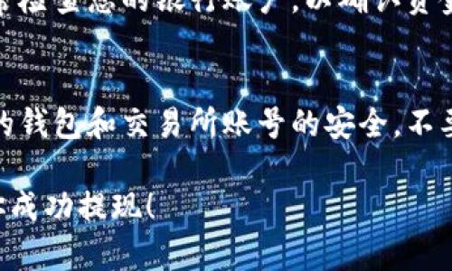 要将ht（HuoBi Token）从tpWallet提取到银行卡，需要进行几个步骤。以下是一个详细的指南，帮助您完成这一过程：

第一步：确保您拥有tpWallet并已安装
首先，确保您在手机上安装了tpWallet。这是一款支持多种加密货币的钱包，用户可以使用它来管理自己的数字资产。打开tpWallet并确保您的钱包已经成功设置。

第二步：确认您有足够的HT余额
在进行提现之前，您需要确认您在tpWallet中的HT余额是否足够。打开钱包，查看您的资产列表，找到HT。如果您的余额满足提现要求，那您就可以继续进行下一步。如果不足，您可能需要通过交易或其他方式获取更多HT。

第三步：选择提现操作
在tpWallet中找到“提现”或“发送”功能。通常在主界面上会有相关按钮，点击进入。在提现界面上，您将需要输入目标账户的信息，这里将是您往银行卡转账所需的信息。

第四步：选择提现方式（C2B或到交易所）
为了将HT提现到银行卡，您通常需要将其转换为法定货币（如人民币、美元等）。这通常需要通过一个交易所。您可以选择以下两种方式：
ul
    li直接提现到交易所：如果该交易所支持HT，您可以将HT转移到交易所，然后在交易所内将其转换为法定货币并提取到银行卡。/li
    li通过第三方平台：如果您没有适合的交易所，可以使用如P2P交易平台，将HT销售给他人，换取法定货币。/li
/ul

第五步：在交易所进行交易
如果选择将HT转到交易所，登录您的交易所账户，选择“充值”或“存款”。系统会给出一个地址，复制这个地址。在tpWallet中，粘贴这个地址并输入提现金额，确认无误后提交提现请求。

第六步：将VT转换为法定货币
一旦HT到账，您可以在交易所中将HT转换为法定货币。选择卖出HT的选项，输入您要卖出的数量，系统会根据实时价格为您匹配买家，完成后您的法定货币将会存入交易所的账户中。

第七步：提取到银行卡
接下来，在交易所中找到“提取”或“提现”功能。选择法定货币，将提现金额输入到系统中，还需要输入您的银行卡信息，包括银行名称、卡号、姓名等。务必确保信息准确无误，以确保能够顺利转账。

第八步：确认与等待
输入所有信息后，确认无误，并提交提现申请。大部分交易所会在1-5个工作日内处理您的提现申请。在此期间，请保持耐心，并随时查看您的提现状态。

第九步：查询银行账户
一旦交易所处理完成，您将在您的银行卡中发现资金。请注意，银行处理时间可能会影响到账打款的速度。确保经常检查您的银行账户，以确认资金何时到账。

总结
将ht提现到银行卡的过程可能涉及多个步骤，但掌握这些步骤后，您就能够轻松完成操作。在此过程中，保护好您的钱包和交易所账号的安全，不要泄露私人密钥和账户信息，以避免不必要的损失。希望以上步骤能帮助您顺利提现ht，享受数字货币带来的好处!

如果你在实际操作中遇到任何问题，可以参考tpWallet的用户手册或联系交易所的客服寻求帮助。安全第一，祝你成功提现！