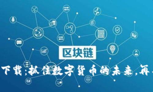 tpWallet官方下载：抓住数字货币的未来，再不行动就晚了！