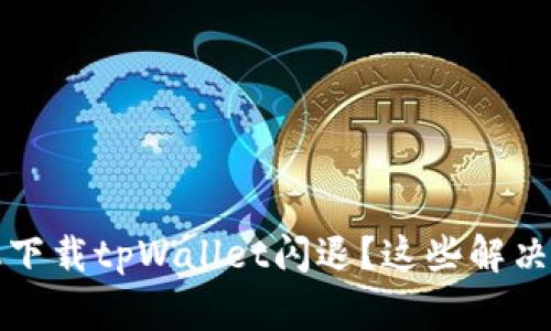 ighet华为手机下载tpWallet闪退？这些解决方案帮你搞定！