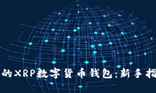 如何轻松创建您的XRP数字货币钱包：新手指南与安全小贴士