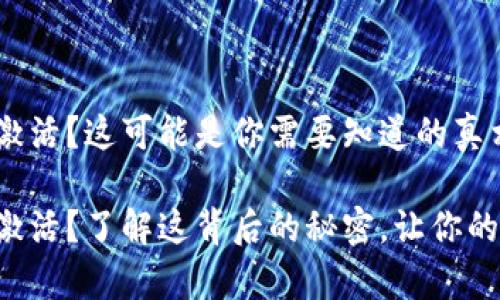 tpWallet账号未激活？这可能是你需要知道的真相！

tpWallet账号未激活？了解这背后的秘密，让你的数字资产更安全！