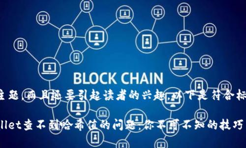 需要明确反映主题，而且还要引起读者的兴趣。以下是符合标准的和关键词。

如何解决tpWallet查不到哈希值的问题：你不可不知的技巧与陷阱