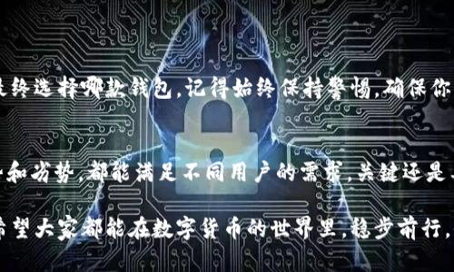 在对比“钱包TP”和“IM”这两种产品时，我们要考虑多个方面，包括功能、用户体验、安全性和市场接受度。以下是对这两个钱包的详细分析，希望能帮助你做出更明智的选择。

### 1. 钱包TP的基本介绍
钱包TP（通常指的是某种特定类型的数字钱包）在市场上逐渐赢得了许多用户的青睐。它的主要功能包括支持多种加密货币的存储、转账和交易。由于其用户友好的界面以及快速的交易速度，钱包TP受到了许多大多数用户的喜爱。

### 2. 钱包IM的基本介绍
钱包IM（一般指的是某款集成较多功能的数字钱包）同样也有着良好的口碑。相较于钱包TP，钱包IM可能在安全性和多样性方面更胜一筹。其设计理念非常注重用户体验，简化了复杂的操作步骤，使得即使是新手也能迅速上手。

### 3. 功能比较
在功能上，钱包TP可能在某些特定的加密货币支持上表现突出，但钱包IM通常在综合体验上更具优势。比如，当涉及到跨链交易时，钱包IM提供了更为便捷的操作，而钱包TP则可能需要多次确认步骤，稍显繁琐。

对于用户来说，选择哪款钱包，很大程度上取决于他们对特定功能的需求——如果你常常进行多种不同类型的交易，那么钱包IM或许会更符合需求；但如果你主要使用某几种流行的加密货币，钱包TP也绝对值得考虑。

### 4. 用户体验
在用户体验方面，钱包IM的界面设计相对更为直观，许多人表示在使用时能够感受到流畅度和安全感。不论是新用户，还是有经验的交易者，都会发现使用钱包IM的过程更加轻松。而钱包TP虽然也有其独特的用户体验，但在某些细节上，可能会让部分用户感到不便。

### 5. 安全性分析
钱包的安全性无疑是选择时最为重要的因素之一。钱包IM采用了一些行业内较为先进的安全措施，比如两步验证、冷热钱包分离等，而钱包TP虽然也提供基本的安全功能，但在某些高级保护措施上，可能稍显不足。因此，从安全性角度来说，如果你特别看重这方面，钱包IM可能会更适合你。

### 6. 社区和支持
此外，在社区支持和服务方面，钱包IM可能拥有更大的用户基础和更活跃的社区。许多用户能够在社区中获得迅速的反馈或者求助，而钱包TP的用户社区相对较小。如果你希望能够随时与其他用户交流或者寻找帮助，钱包IM可能会给你带来更好的体验。

### 7. 结论：哪款钱包更适合你？
总体来看，钱包TP和钱包IM各有其优缺点，选择哪一个主要还是取决于你的个人需求：

ul
li如果你需要一个快速、简单的数字钱包，且主要使用几种特定数字货币，那么钱包TP可能是一个不错的选择。/li
li但如果你更加注重安全性、多样性以及用户体验，尤其是涉及到更复杂的交易，钱包IM显然会更符合你的需求。/li
/ul

最终，最好的选择是根据自己的需求来权衡各种因素，再加上对各款产品的详细了解，从而做出一个明智的决策。无论你最终选择哪款钱包，记得始终保持警惕，确保你的资产安全。

### 综合对比总结
在这个快速发展的数字财务领域，选择一个合适的钱包不是一件简单的事情。综合上述的分析，钱包TP和钱包IM各有优势和劣势，都能满足不同用户的需求。关键还是要根据自己的使用习惯以及需求来选择，希望大家都能找到最适合的数字钱包，让自己的虚拟资产管理得更加顺利。

无论如何，记得保持良好的安全习惯。安全是所有数字货币投资者都应牢记的原则。这也许是任何投资中最重要的部分。希望大家都能在数字货币的世界里，稳步前行，收获满满！