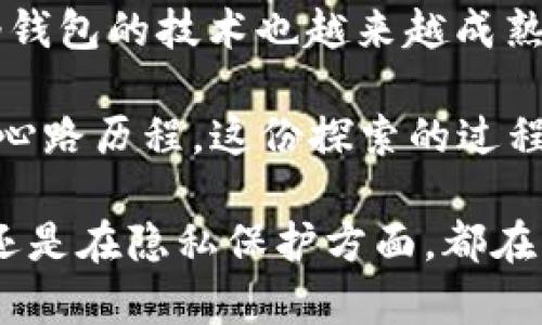 早期比特币钱包的特点可以从多个方面进行分析，包括其技术结构、安全性、用户体验及其随着时间发展而演变的变化。以下是早期比特币钱包的一些主要特点：

### 1. 初始设计与功能

早期的比特币钱包——可以理解为比特币诞生之初的一种储存和管理数字货币的工具——相较于今天广泛使用的多功能钱包，具有很多基础和简化的功能。最初，比特币钱包的主要职责就是存储用户的私钥。

私钥是访问和管理比特币的“钥匙”，因此钱包的设计相对简单，更多地聚焦于如何安全地生成和存储这些私钥。用户通过对应的公钥可以接收比特币，但只有掌握私钥的人才能发送比特币。

### 2. 安全性问题

早期的钱包普遍面临着安全性不足的问题。大多数钱包在Security方面不够健全，用户容易遭受网络攻击、恶意软件等风险。由于比特币刚刚起步，相关的安全措施并没有被广泛接受和实施。

一些早期的钱包，比如Bitcoin-Qt（比特币的官方客户端），运行在用户的本地计算机上，虽然在一定程度上提供了对钱包的控制，但也使得用户面临计算机中病毒、黑客攻击等多重威胁。

### 3. 用户体验

当时的用户界面相对原始而复杂，对于普通用户而言，使用比特币钱包的学习曲线非常陡峭。用户需要理解加密货币的基本概念，学习如何安全地管理自己的私钥，而这一切对于当时的网络用户来说并不简单。

因此，早期的钱包往往需要用户在命令行界面中手动输入复杂的指令，甚至需要运行整套区块链数据，造成了许多新手用户的困扰。

### 4. 区块链的本地存储

很多早期钱包都需要用户下载整个区块链数据，这对于当时的存储设备而言是一项巨大的负担。区块链数据量的不断增加让用户考虑到存储空间和内存的限制造成的困扰。

在技术形态上，很多早期钱包都是“全节点”钱包，意味着用户需要自己维护一份完整的区块链数据。这种模式使得钱包的使用门槛提高了。

### 5. 缺乏多样性

早期比特币钱包的种类极少，用户选择的灵活性非常有限。大部分用户只能使用官方推荐的钱包，其他第三方钱包多出现在后续发展阶段。

### 6. 透明性与隐私性

虽然比特币采用了分布式账本技术，理论上提供了透明性，但早期的钱包在隐私保护方面相对薄弱。用户每次发起交易，均会在区块链上留下记录，无论是地址还是交易量都可以被追踪，从而引发了隐私安全的担忧。

### 7. 发展演变与改进

随着比特币的流行，开发者们逐渐认识到用户体验和安全性的重要性，钱包的功能实现了逐步的演变。新的钱包设计越来越注重用户便利、界面友好、以及更强的安全性。

逐渐多样化的钱包选择，也让普通用户有了更好的选择。从早期全节点钱包的繁杂，演变为如今轻钱包、在线钱包等多种形式，使得用户体验得到了显著改善。

### 8. 结论

尽管早期比特币钱包在安全性、用户体验和功能特性等方面都相对简单和不足，但它为后续钱包的发展奠定了基础。如今钱包的技术也越来越成熟，但早期钱包的设计思路与用户需求仍在启发着现今的开发者，值得我们铭记与反思。

总之，早期比特币钱包不仅仅是简单的工具——它们反映了一段历史，承载着用户在这一数字金融新领域探索的步伐与心路历程。这份探索的过程，虽充满了挑战，却也为整个数字货币领域的蓬勃发展打开了大门。

经过不断的技术进步与理念革新，今天的比特币钱包已经成为了一个多功能的生态系统，不论是在安全性、用户友好性，还是在隐私保护方面，都在不断朝着更好的方向努力。这样的改变，正是从早期钱包的经验教训中汲取的养分——一个不断追求改善与创新的过程。