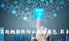 如何安全高效地转账到以太坊钱包：新手必看攻